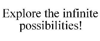 EXPLORE THE INFINITE POSSIBILITIES!