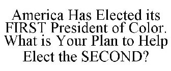 AMERICA HAS ELECTED ITS FIRST PRESIDENT OF COLOR. WHAT IS YOUR PLAN TO HELP ELECT THE SECOND?