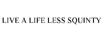 LIVE A LIFE LESS SQUINTY