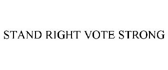 STAND RIGHT VOTE STRONG