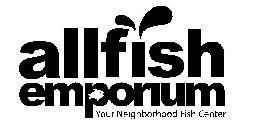 ALLFISH EMPORIUM YOUR NEIGHBORHOOD FISH CENTER