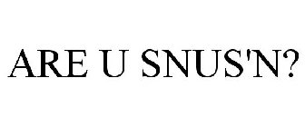 ARE U SNUS'N?