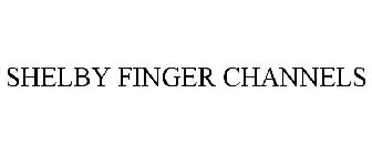 SHELBY FINGER CHANNELS