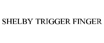 SHELBY TRIGGER FINGER