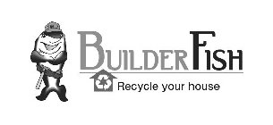 BUILDERFISH RECYCLE YOUR HOUSE BF