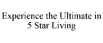 EXPERIENCE THE ULTIMATE IN 5 STAR LIVING