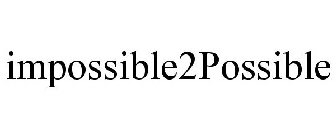 IMPOSSIBLE2POSSIBLE