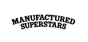 MANUFACTURED SUPERSTARS