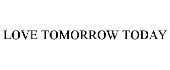 LOVE TOMORROW TODAY