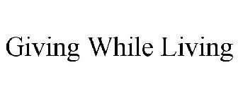 GIVING WHILE LIVING