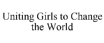 UNITING GIRLS TO CHANGE THE WORLD