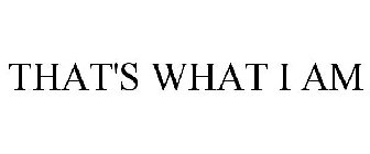 THAT'S WHAT I AM