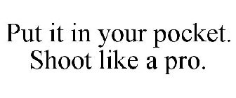 PUT IT IN YOUR POCKET. SHOOT LIKE A PRO.