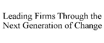 LEADING FIRMS THROUGH THE NEXT GENERATION OF CHANGE