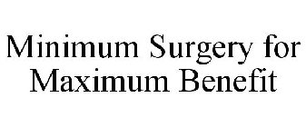 MINIMUM SURGERY FOR MAXIMUM BENEFIT