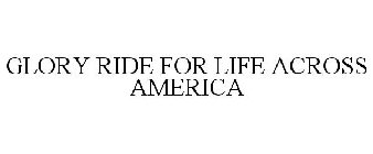 GLORY RIDE FOR LIFE ACROSS AMERICA