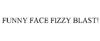 FUNNY FACE FIZZY BLAST!