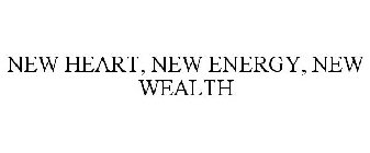 NEW HEART, NEW ENERGY, NEW WEALTH