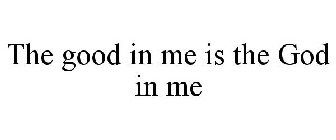 THE GOOD IN ME IS THE GOD IN ME