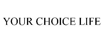 YOUR CHOICE LIFE