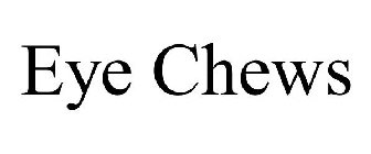 EYE CHEWS