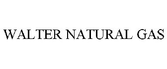 WALTER NATURAL GAS