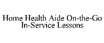 HOME HEALTH AIDE ON-THE-GO IN-SERVICE LESSONS