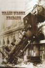 TRAIN WRECK FRIDAYS