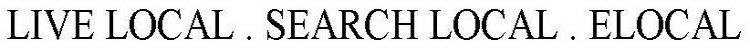 LIVE LOCAL . SEARCH LOCAL . ELOCAL