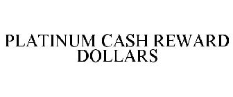 PLATINUM CASH REWARD DOLLARS