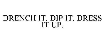 DRENCH IT. DIP IT. DRESS IT UP.