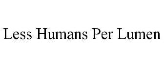 LESS HUMANS PER LUMEN