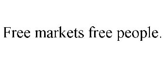 FREE MARKETS FREE PEOPLE.