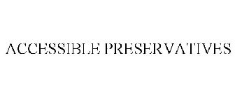 ACCESSIBLE PRESERVATIVES