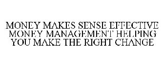 MONEY MAKES SENSE EFFECTIVE MONEY MANAGEMENT HELPING YOU MAKE THE RIGHT CHANGE