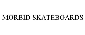 MORBID SKATEBOARDS