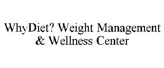 WHYDIET? WEIGHT MANAGEMENT & WELLNESS CENTER