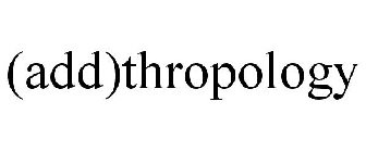 (ADD)THROPOLOGY