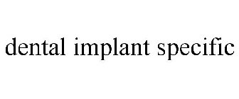 DENTAL IMPLANT SPECIFIC