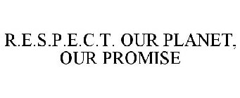 R.E.S.P.E.C.T. OUR PLANET, OUR PROMISE