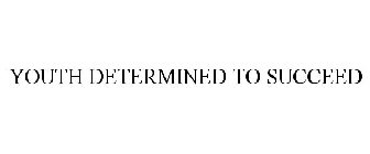YOUTH DETERMINED TO SUCCEED