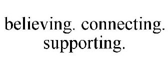 BELIEVING. CONNECTING. SUPPORTING.