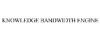KNOWLEDGE BANDWIDTH ENGINE