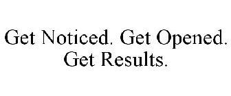 GET NOTICED. GET OPENED. GET RESULTS.