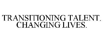 TRANSITIONING TALENT. CHANGING LIVES.