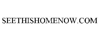 SEETHISHOMENOW.COM