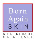 BORN AGAIN SKIN NUTRIENT BASED SKIN CARE