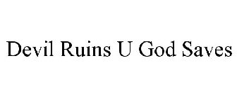 DEVIL RUINS U GOD SAVES