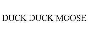 DUCK DUCK MOOSE