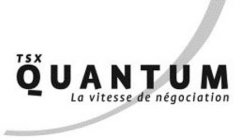 TSX QUANTUM LA VITESSE DE NEGOCIATION